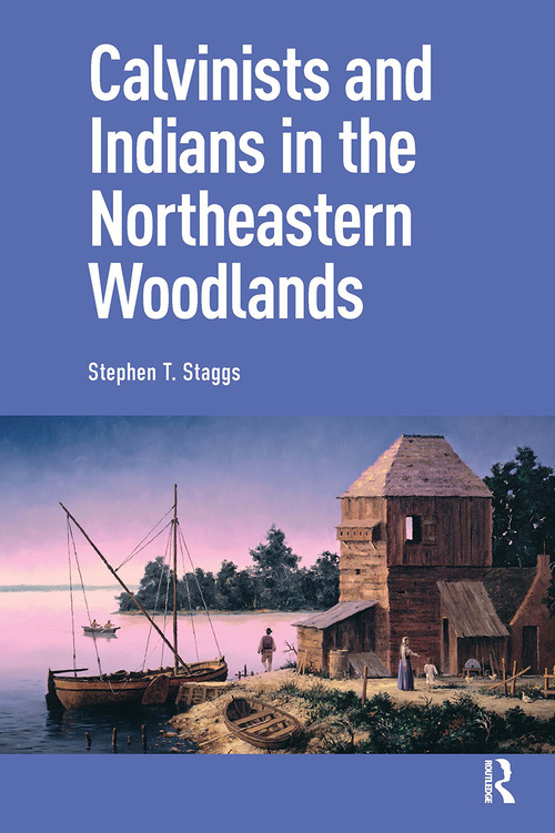 Calvinists and Indians in the Northeastern Woodlands by Stephen Staggs, 9781041176534