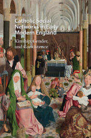 Catholic Social Networks in Early Modern England (Kinship, Gender, and Coexistence) by Susan M. Cogan, 9781041176619