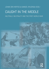 Caught in the Middle (Neutrals, Neutrality and the First World War) by Johan den Hertog, Samuel Kruizinga, 9789052603704