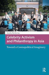 Celebrity Activism and Philanthropy in Asia (Toward a Cosmopolitical Imaginary) by Dorothy Lau, 9781041176633