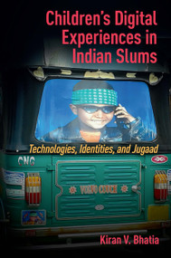 Children's Digital Experiences in Indian Slums (Technologies, Identities, and Jugaad) by Kiran Vinod Bhatia, 9781041176749