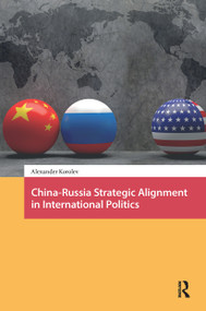 China-Russia Strategic Alignment in International Politics by Alexander Korolev, 9781041176763