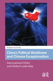China's Political Worldview and Chinese Exceptionalism (International Order and Global Leadership) by Benjamin Ho, 9781041176770