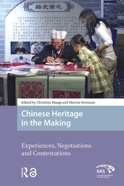Chinese Heritage in the Making (Experiences, Negotiations and Contestations) by Christina Maags, Marina Svensson, 9781041176831