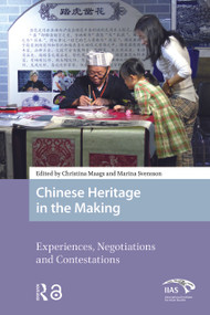 Chinese Heritage in the Making (Experiences, Negotiations and Contestations) by Christina Maags, Marina Svensson, 9781041176831