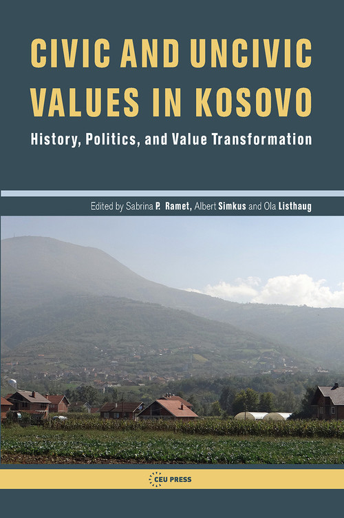 Civic and Uncivic Values in Kosovo (History, Politics, and Value Transformation) by Sabrina P. Ramet, Albert Simkus, Ola Listhaug, 9789633860984