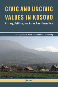 Civic and Uncivic Values in Kosovo (History, Politics, and Value Transformation) by Sabrina P. Ramet, Albert Simkus, Ola Listhaug, 9789633860984