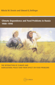 Climate Dependence and Food Problems in Russia, 1900-1990 (The Interaction of Climate and Agricultural Policy and Their Effect on Food Problems) by Nikolai M. Dronin, Edward G. Bellinger, 9789637326097