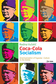 Coca-Cola Socialism (Americanization of Yugoslav Culture in the Sixties) by Radina Vucetic, John K. Cox, 9786155225697