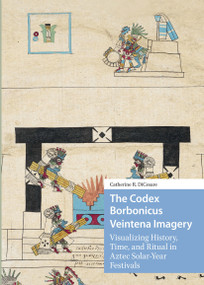 The Codex Borbonicus Veintena Imagery (Visualizing History, Time, and Ritual in Aztec Solar-Year Festivals) by Catherine DiCesare, 9781041187455
