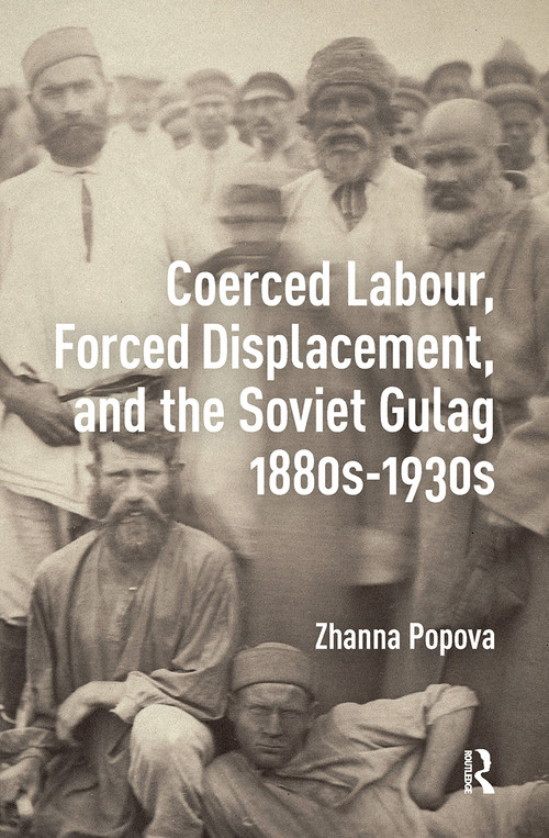 Coerced Labour, Forced Displacement, and the Soviet Gulag, 1880s-1930s by Zhanna Popova, 9781041177081