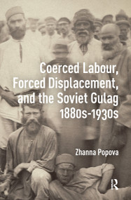 Coerced Labour, Forced Displacement, and the Soviet Gulag, 1880s-1930s by Zhanna Popova, 9781041177081