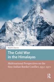 The Cold War in the Himalayas (Multinational Perspectives on the Sino-Indian Border Conflict, 1950-1970) by Reed Chervin, 9781041187462