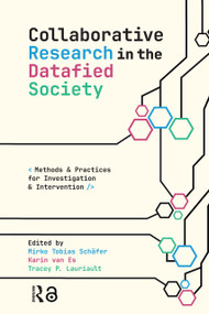 Collaborative Research in the Datafied Society (Methods and Practices for Investigation and Intervention) by Mirko Tobias Schäfer, Karin van Es, Tracey Lauriault, 9781041177111