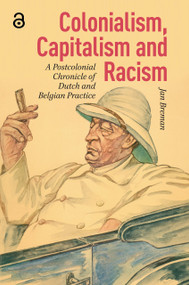 Colonialism, Capitalism and Racism (A Postcolonial Chronicle of Dutch and Belgian Practice) by Jan Breman, Andy Brown, 9781041177203