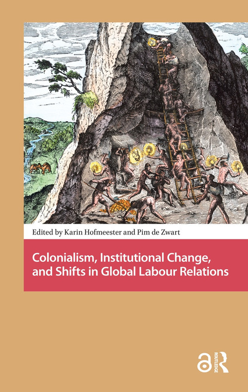 Colonialism, Institutional Change, and Shifts in Global Labour Relations by Karin Hofmeester, Pim de Zwart, 9781041177227