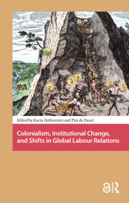Colonialism, Institutional Change, and Shifts in Global Labour Relations by Karin Hofmeester, Pim de Zwart, 9781041177227