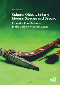 Colonial Objects in Early Modern Sweden and Beyond (From the Kunstkammer to the Current Museum Crisis) by Mårten Snickare, 9781041177173