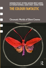 The Colour Fantastic (Chromatic Worlds of Silent Cinema) by Giovanna Fossati, Victoria Jackson, Bregt Lameris, Elif Rongen-Kaynakci, Sarah Street, 9789462983014