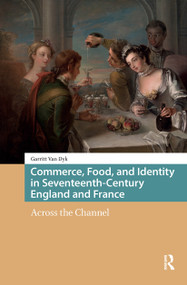 Commerce, Food, and Identity in Seventeenth-Century England and France (Across the Channel) by Garritt van Dyk, 9781041177296