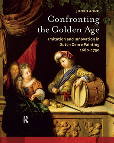 Confronting the Golden Age (Imitation and Innovation in Dutch Genre Painting 1680-1750) by Junko Aono, 9781041177371