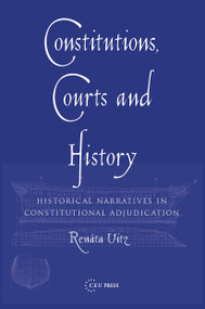 Constitutions, Courts, and History (Historical Narratives in Constitutional Adjudication) by Renata Uitz, 9789637326325