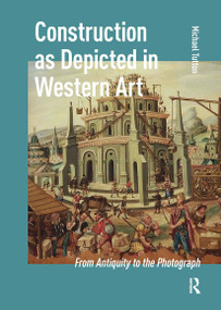 Construction as Depicted in Western Art (From Antiquity to the Photograph) by Michael Tutton, 9781041177456