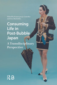 Consuming Life in Post-Bubble Japan (A Transdisciplinary Perspective) by Katarzyna J. Cwiertka, Ewa Machotka, 9781041177470