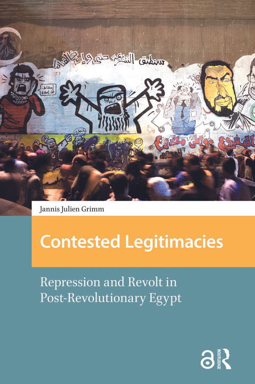 Contested Legitimacies (Repression and Revolt in Post-Revolutionary Egypt) by Jannis Julien Grimm, 9781041177555