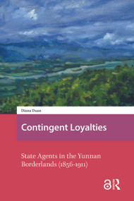 Contingent Loyalties (State Agents in the Yunnan Borderlands (1856-1911)) by Diana Zhidan Duan, 9781041177609