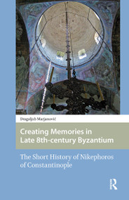 Creating Memories in Late 8th-century Byzantium (The Short History of Nikephoros of Constantinople) by Dragoljub Marjanovic, 9781041177685