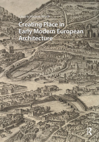 Creating Place in Early Modern European Architecture by Elizabeth Merrill, 9781041177692