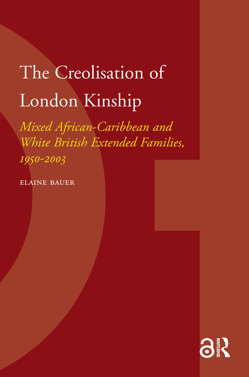 The Creolisation of London Kinship (Mixed African-Caribbean and White British Extended Families, 1950-2003) by Elaine Bauer, 9789089642356