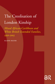 The Creolisation of London Kinship (Mixed African-Caribbean and White British Extended Families, 1950-2003) by Elaine Bauer, 9789089642356