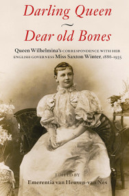 Darling Queen - Dear old Bones (Queen Wilhelmina's correspondence with her English governess Miss Saxton Winter, 1886-1935) by Emerentia van Heuven-van Nes, Vivien Collingwood, 9789462984387