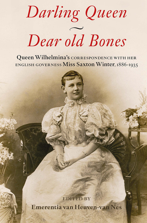 Darling Queen - Dear old Bones (Queen Wilhelmina's correspondence with her English governess Miss Saxton Winter, 1886-1935) by Emerentia van Heuven-van Nes, Vivien Collingwood, 9789462984387