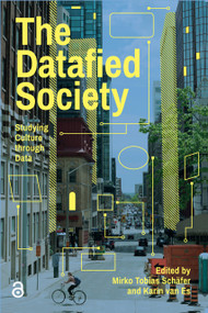 The Datafied Society (Studying Culture through Data) by Mirko Tobias Schäfer, Karin van Es, 9789462987173