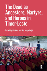 The Dead as Ancestors, Martyrs, and Heroes in Timor-Leste by Lia Kent, Rui Feijo, 9781041187622