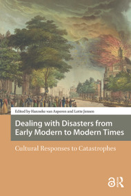 Dealing with Disasters from Early Modern to Modern Times (Cultural Responses to Catastrophes) by Hanneke van Asperen, Lotte Jensen, 9781041177951