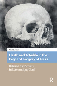 Death and Afterlife in the Pages of Gregory of Tours (Religion and Society in Late Antique Gaul) by Allen E. Jones, 9781041177968