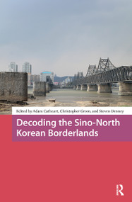Decoding the Sino-North Korean Borderlands by Adam Cathcart, Christopher Green, Steven Denney, 9781041177982