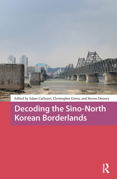 Decoding the Sino-North Korean Borderlands by Adam Cathcart, Christopher Green, Steven Denney, 9781041177982