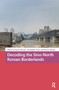 Decoding the Sino-North Korean Borderlands by Adam Cathcart, Christopher Green, Steven Denney, 9781041177982