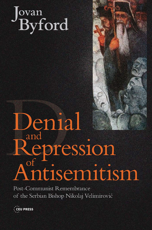 Denial and Repression of Anti-Semitism (Post-Communist Rehabilitation of the Serbian Bishop Nikolaj Velimirovic) by Jovan Byford, 9789639776319