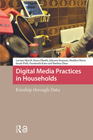 Digital Media Practices in Households (Kinship through Data) by Larissa Hjorth, Kana Ohashi, Jolynna Sinanan, Heather Horst, Sarah Pink, 9781041178149