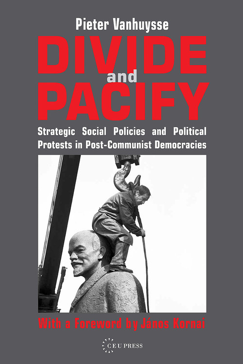 Divide and Pacify (Strategic Social Policies and Political Protests in Post-Communist Democracies) by Pieter Vanhuysse, 9789633866993