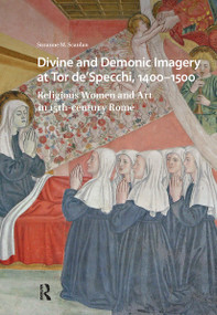 Divine and Demonic Imagery at Tor de'Specchi, 1400-1500 (Religious Women and Art in 15th-century Rome) by Suzanne M. Scanlan, 9781041178262