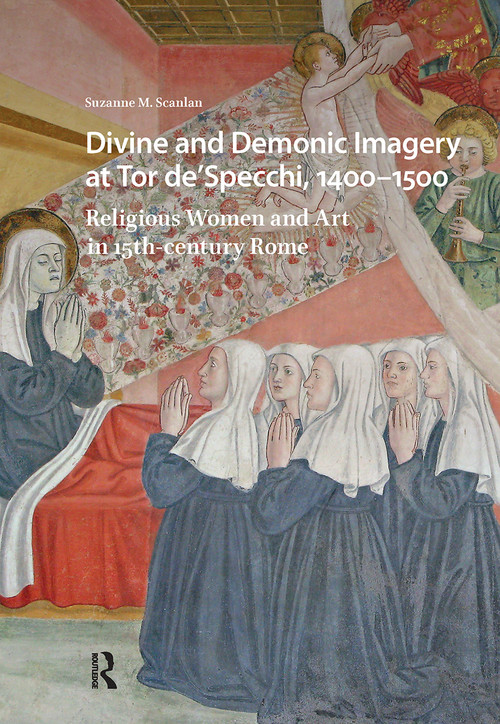 Divine and Demonic Imagery at Tor de'Specchi, 1400-1500 (Religious Women and Art in 15th-century Rome) by Suzanne M. Scanlan, 9781041178262