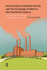 Documentary Industrial Novels and the Sociology of Work in the Twentieth Century (The United States, the Soviet Union and Western Europe) by Erik de Gier, 9781041178309