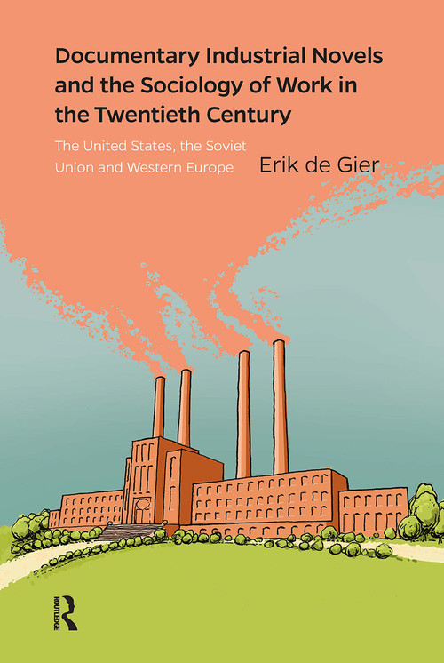 Documentary Industrial Novels and the Sociology of Work in the Twentieth Century (The United States, the Soviet Union and Western Europe) by Erik de Gier, 9781041178309